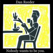 REEDER DAN  - CD NOBODY WANTS TO.. -5TR-