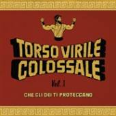 TORSO VIRILE COLOSSALE  - CD VOL. 1 - CHE GLI DEI TI..