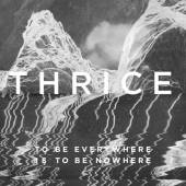 THRICE  - CD TO BE EVERYWHERE IS TO BE