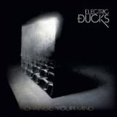 ELECTRIC DUCKS  - CD CHANGE YOUR MIND