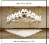FISCHBACHER AXEL  - CD WORLD IS NOT A DISC