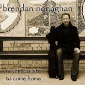 MONAGHAN BRENDAN  - CD NEVER TOO LATE TO COME