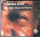 T-MODEL FORD  - CD SHE AIN'T NONE OF YOUR'N