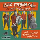FIREBALL LUIZ & THE GOOD  - SI ALL THAT CRAZY RHYTHM /7