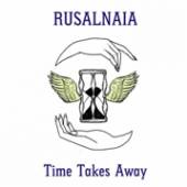 RUSALNAIA  - CD TIME TAKES AWAY