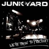 JUNKYARD  - CD SHUT UP - WE'RE TRYIN' TO PRACTICE