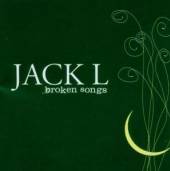 JACK L  - CD BROKEN SONGS
