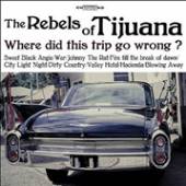 REBELS OF TIJUANA  - CD WHERE DID THIS TRIP GO..