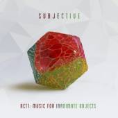 SUBJECTIVE  - CD ACT ONE-MUSIC FOR INANIMATE OBJECTS