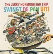 JERRY HORMONE EGO TRIP  - VINYL SWINGT DE PAN UIT! [VINYL]