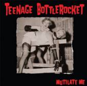 TEENAGE BOTTLEROCKET  - 07 MUTILATE ME