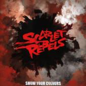 SCARLET REBELS  - CD SHOW YOUR COLOURS