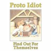 PROTO IDIOT  - VINYL FIND OUT FOR THEMSELVES [VINYL]