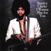 CLARKE STANLEY  - CD I WANNA PLAY FOR ..