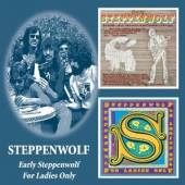 STEPPENWOLF  - 2xCD EARLY STEPPENWOLF/FOR LADIES ONLY