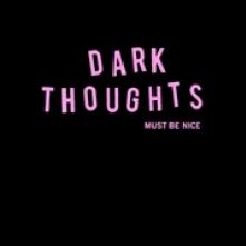 DARK THOUGHTS  - VINYL MUST BE NICE [VINYL]
