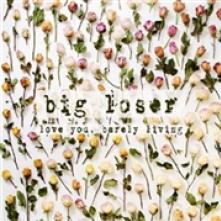 BIG LOSER  - CD LOVE YOU, BARELY LIVING