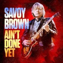 SAVOY BROWN  - CD AIN'T DONE YET