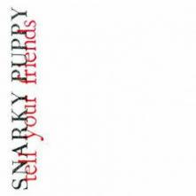 SNARKY PUPPY  - CD TELL YOUR FRIENDS..