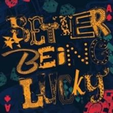  BETTER BEING LUCKY - suprshop.cz