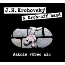 KRCHOVSKY J. H. & KRCH-OFF BAN  - CD JAKOZE VUBEC NIC