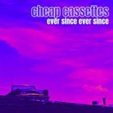 CHEAP CASSETTES  - CD EVER SINCE EVER SINCE