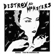 DESTROY ALL MONSTERS  - SI BORED / YOU'RE GONNA DIE /7