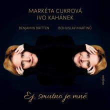 CUKROVA MARKETA IVO KAHANEK  - CD MARTINU, BRITTEN: EJ, SMUTNO JE MNE