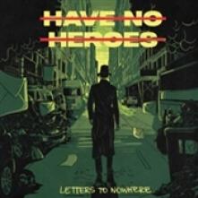 HAVE NO HEROES  - CD LETTERS TO NOWHERE