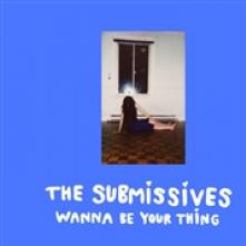 SUBMISSIVES  - VINYL WANNA BE YOUR THING [VINYL]