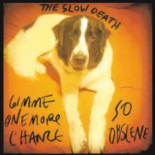 SLOW DEATH  - SI GIMME ONE MORE CHANCE/SO OBSCENE /7