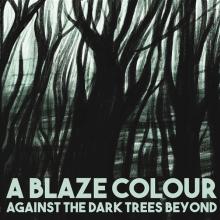 BLAZE COLOUR  - CD AGAINST THE DARK TREES BE