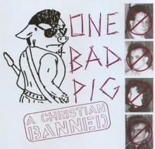 ONE BAD PIG  - CD CHRISTIAN BANNED