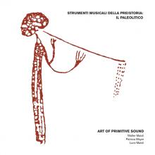 ART OF PRIMITIVE SOUND  - CD STRUMENTI MUSICALI DELLA PREISTORIA