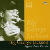 JACKSON BIG GEORGE  - CD BEGGIN' AIN'T FOR ME