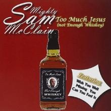 MCCLAIN SAM -MIGHTY-  - CD TOO MUCH JESUS(NOT ENOUGH WHISKEY)