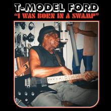 T-MODEL FORD  - CD I WAS BORN IN A SWAMP