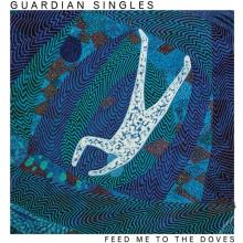 GUARDIAN SINGLES  - CD FEED ME TO THE DOVES