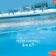 HAMMILL PETER  - 2xCD IN A FOREIGN TOWN/OUT OF WATER 2023