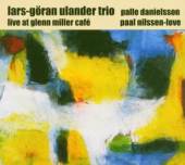 LARS-GöRAN ULANDER TRIO  - CD LIVE AT GLENN MILLER CAFé