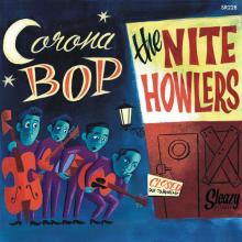 NITE HOWLERS  - VINYL CORONA BOP/LUC..