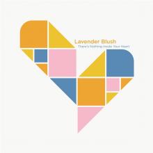LAVENDER BLUSH  - 2 THERE'S NOTHING INSIDE YOUR HEART