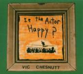 CHESNUTT VIC  - CD IS THE ACTOR HAPPY?