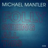 MANTLER MICHAEL  - CD FOLLY SEEING ALL THIS