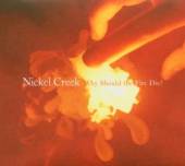 NICKEL CREEK  - CD WHY SHOULD THE FIRE DIE