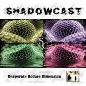 SHADOWCAST  - CD DESPERATE ACCUSE DIMENSION