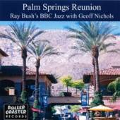 BUSH RAY -BBC JAZZ-  - CD PALM SPRINGS REUNION