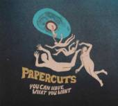 PAPERCUTS  - CD YOU CAN HAVE WHAT YOU..