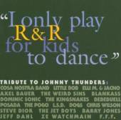 THUNDERS JOHNNY.=TRIBUTE  - CD I ONLY PLAY R&R FOR..