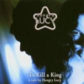 HUNGRY LUCY  - CD TO KILL A KING